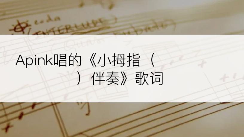 Apink唱的《小拇指（새끼손가락）伴奏》歌词