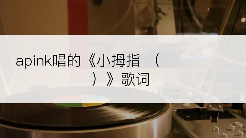 apink唱的《小拇指 （새끼손가락）》歌词