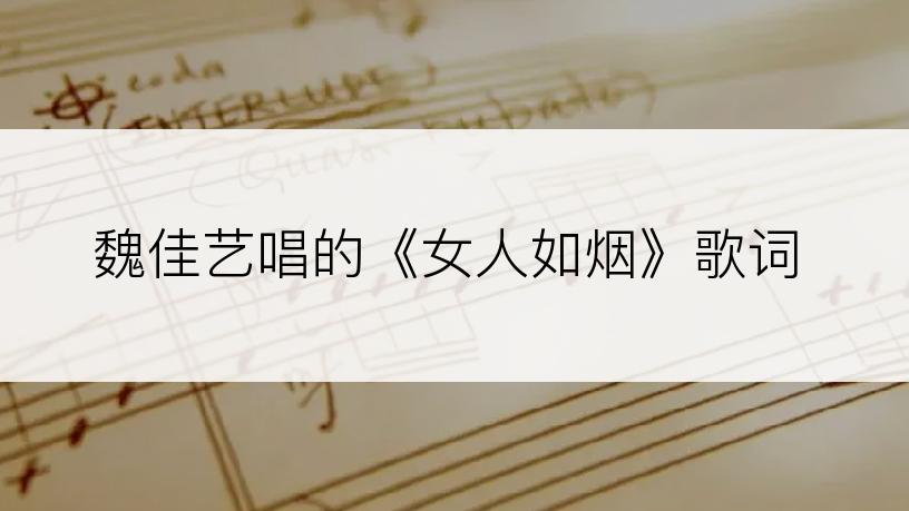 魏佳艺唱的《女人如烟》歌词
