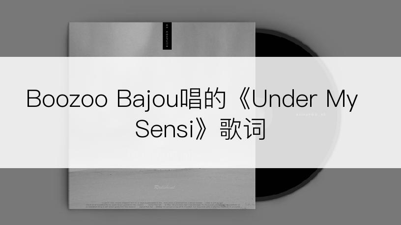 Boozoo Bajou唱的《Under My Sensi》歌词
