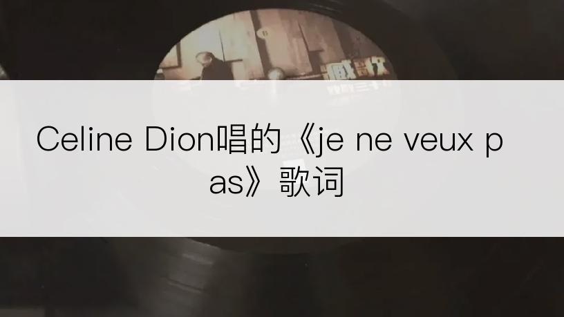 Celine Dion唱的《je ne veux pas》歌词