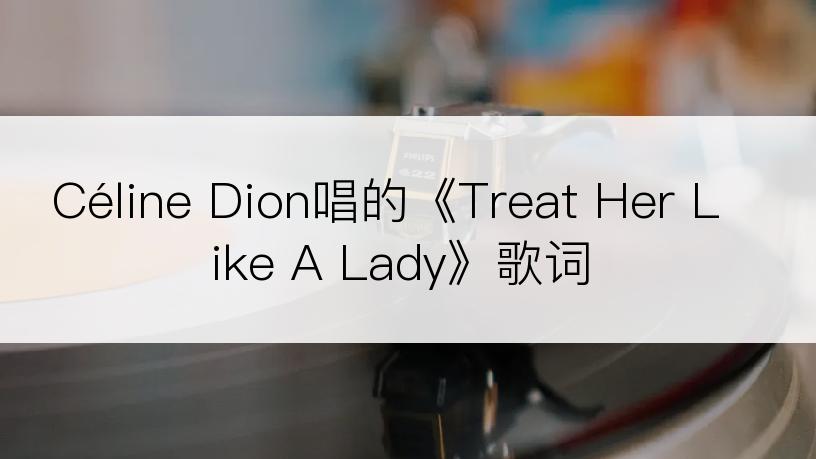 Céline Dion唱的《Treat Her Like A Lady》歌词