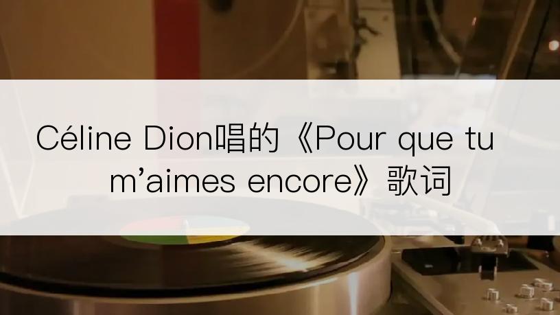 Céline Dion唱的《Pour que tu m'aimes encore》歌词