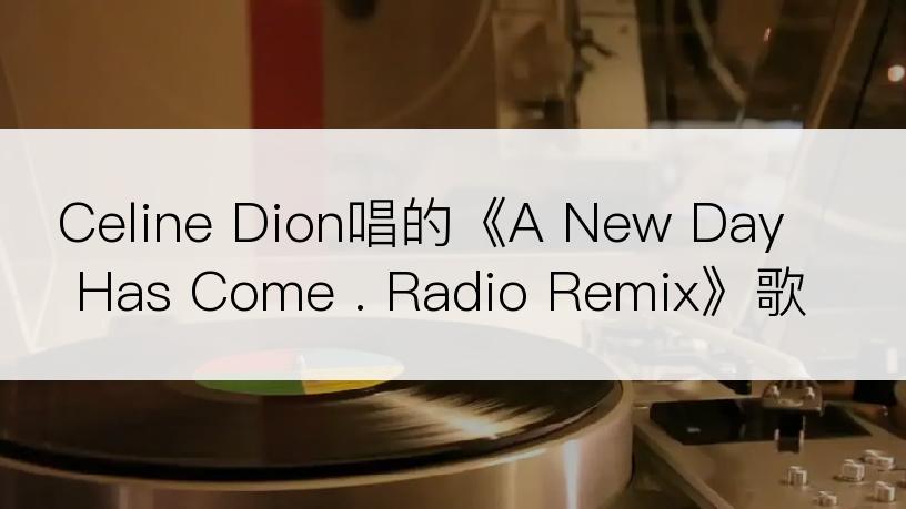Celine Dion唱的《A New Day Has Come . Radio Remix》歌词