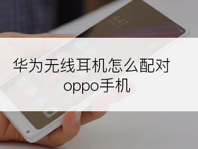 华为无线耳机怎么配对oppo手机