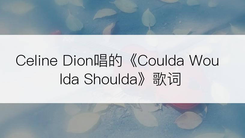 Celine Dion唱的《Coulda Woulda Shoulda》歌词