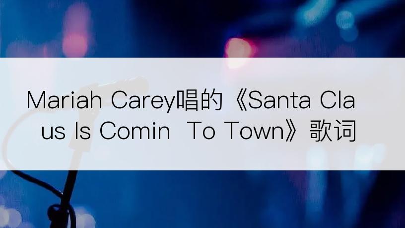 Mariah Carey唱的《Santa Claus Is Comin  To Town》歌词