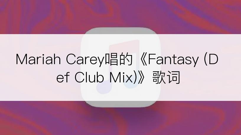 Mariah Carey唱的《Fantasy (Def Club Mix)》歌词