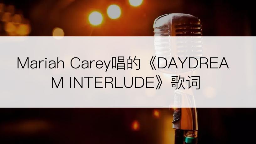 Mariah Carey唱的《DAYDREAM INTERLUDE》歌词