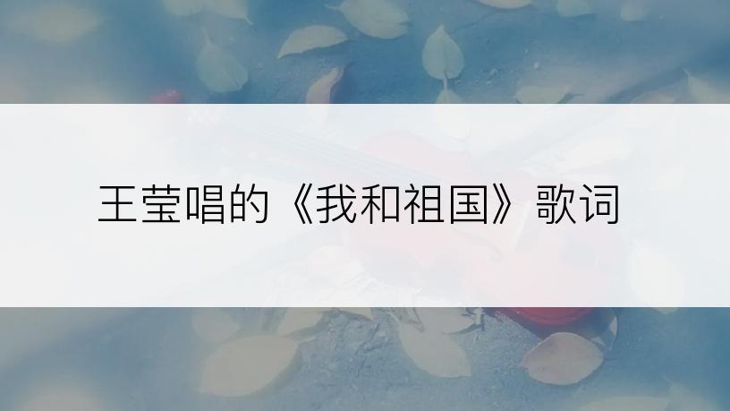 王莹唱的《我和祖国》歌词