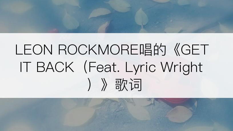 LEON ROCKMORE唱的《GET IT BACK（Feat. Lyric Wright）》歌词