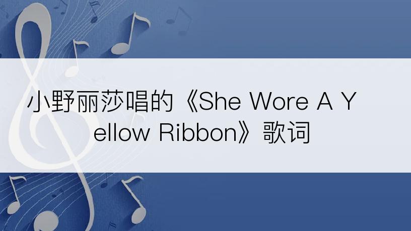 小野丽莎唱的《She Wore A Yellow Ribbon》歌词