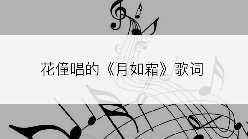 花僮唱的《月如霜》歌词