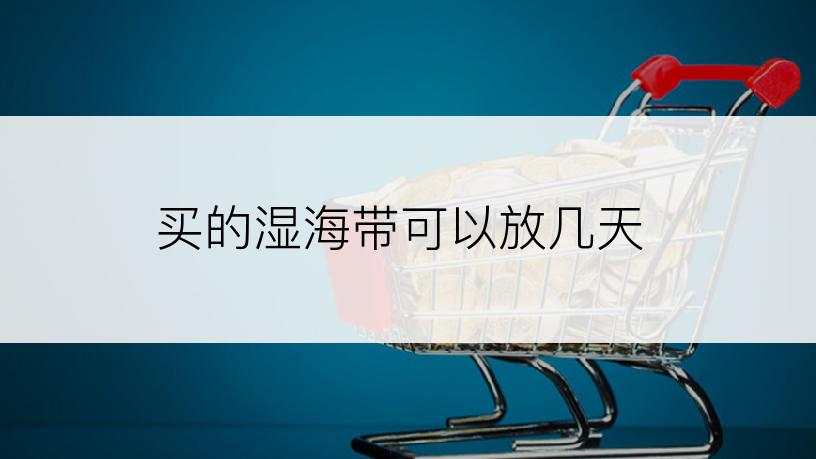 买的湿海带可以放几天