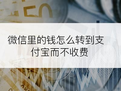微信里的钱怎么转到支付宝而不收费
