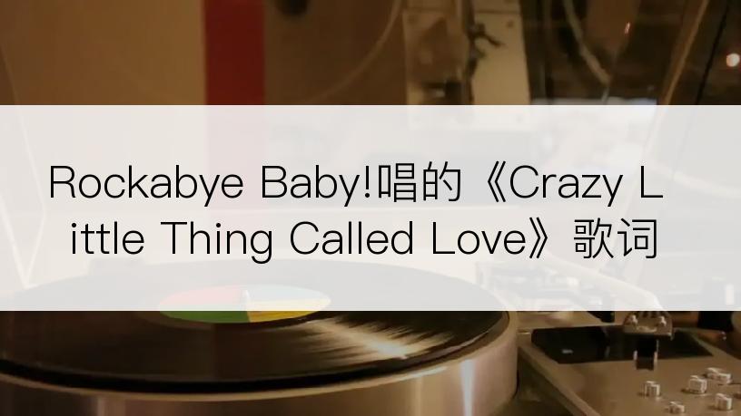 Rockabye Baby!唱的《Crazy Little Thing Called Love》歌词