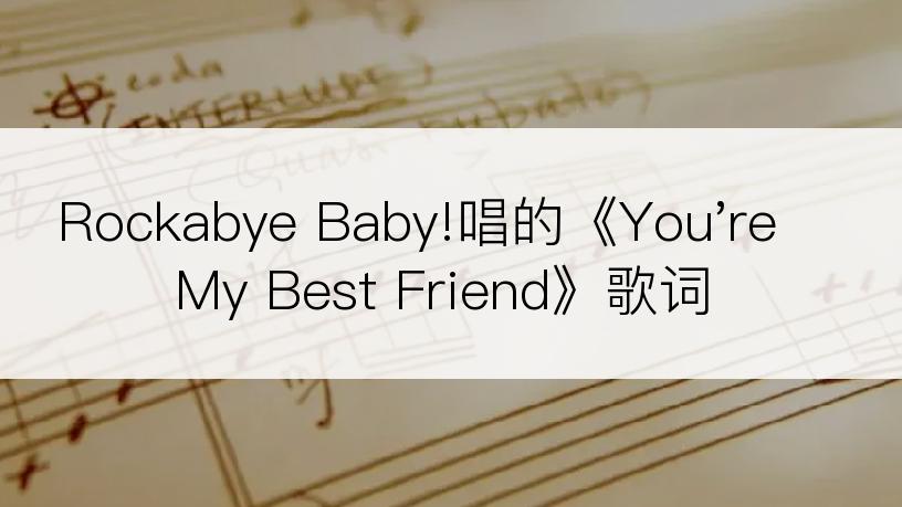 Rockabye Baby!唱的《You're My Best Friend》歌词