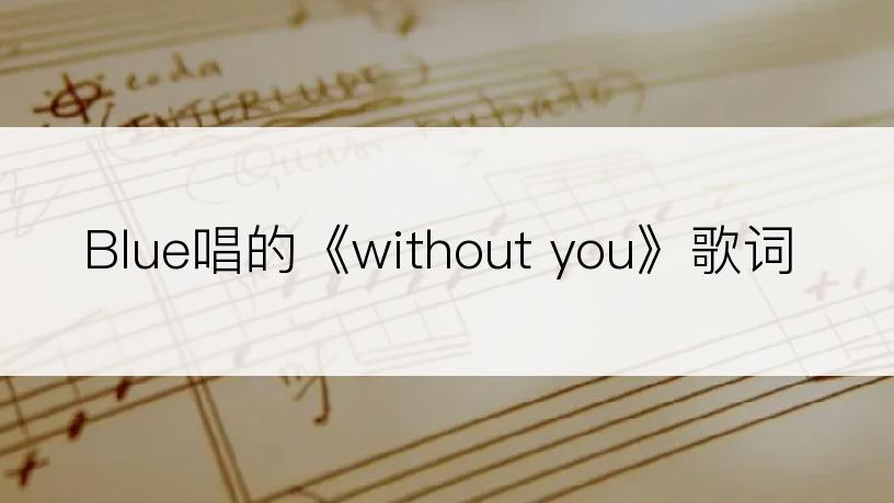 Blue唱的《without you》歌词