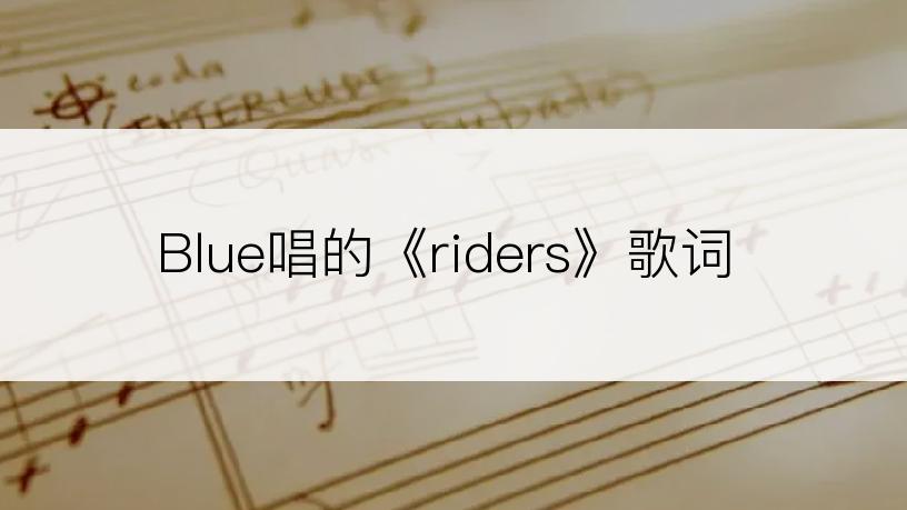 Blue唱的《riders》歌词