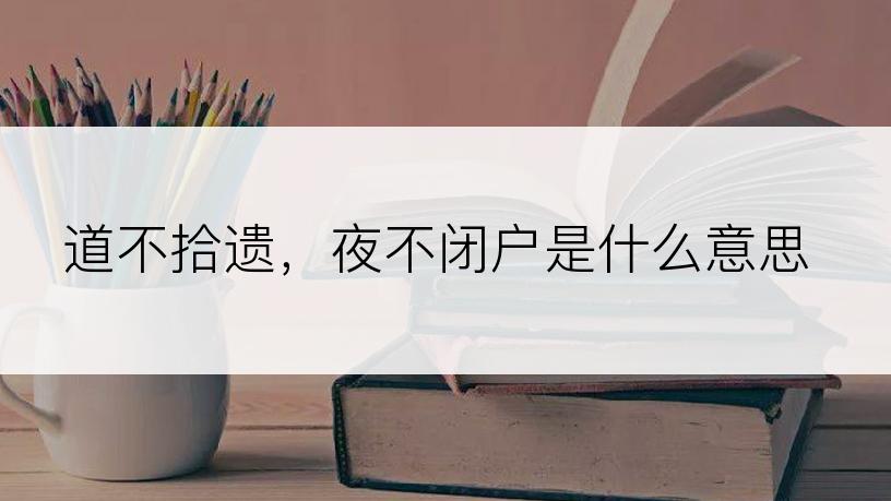 道不拾遗，夜不闭户是什么意思