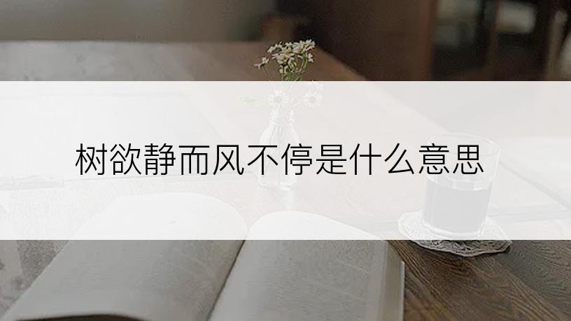 树欲静而风不停是什么意思