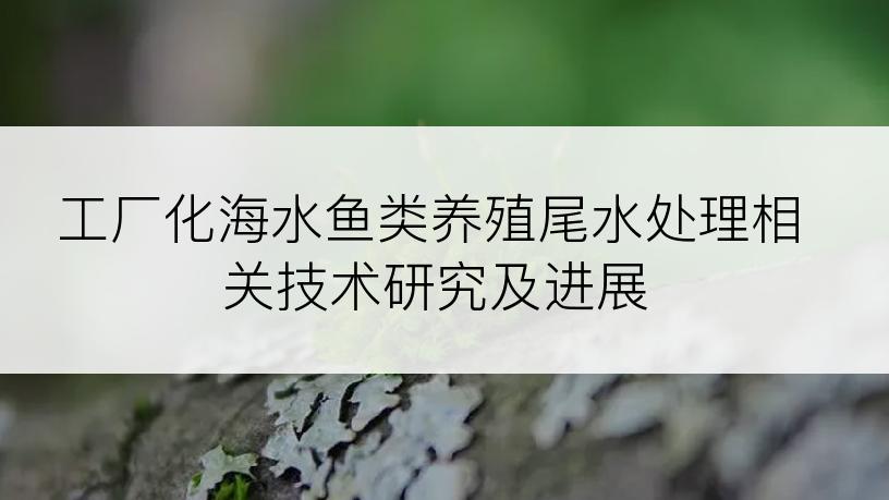工厂化海水鱼类养殖尾水处理相关技术研究及进展