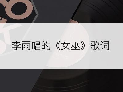 李雨唱的《女巫》歌词