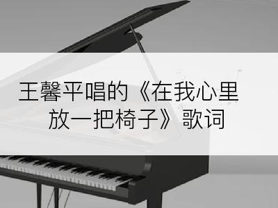 王馨平唱的《在我心里放一把椅子》歌词