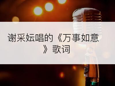 谢采妘唱的《万事如意》歌词