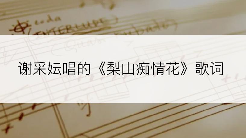 谢采妘唱的《梨山痴情花》歌词