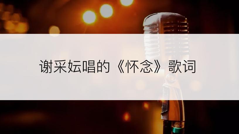 谢采妘唱的《怀念》歌词
