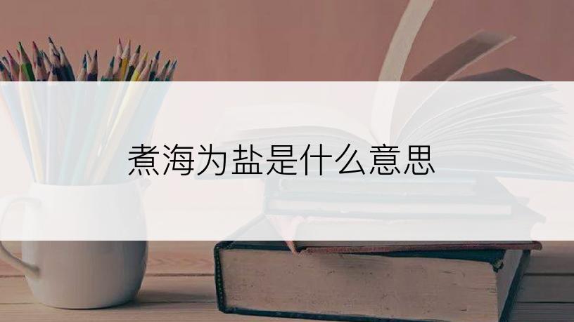 煮海为盐是什么意思