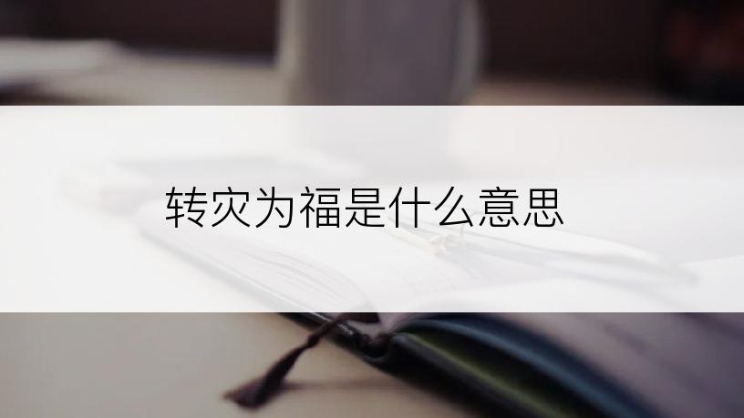 转灾为福是什么意思