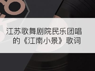 江苏歌舞剧院民乐团唱的《江南小景》歌词