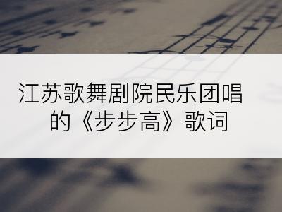 江苏歌舞剧院民乐团唱的《步步高》歌词