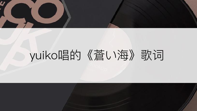 yuiko唱的《蒼い海》歌词