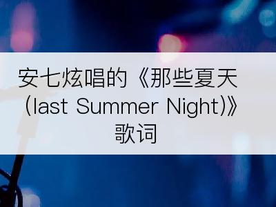 安七炫唱的《那些夏天 (last Summer Night)》歌词