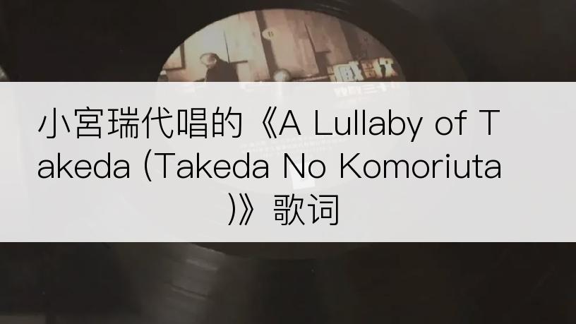 小宮瑞代唱的《A Lullaby of Takeda (Takeda No Komoriuta)》歌词