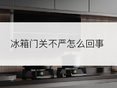 冰箱门关不严怎么回事