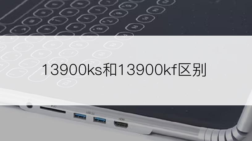 13900ks和13900kf区别