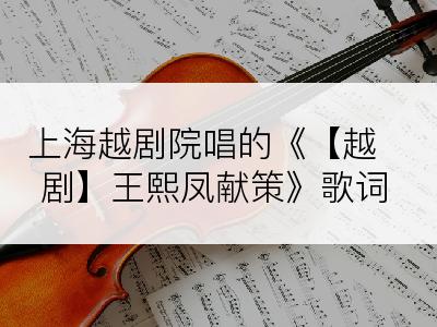 上海越剧院唱的《【越剧】王熙凤献策》歌词