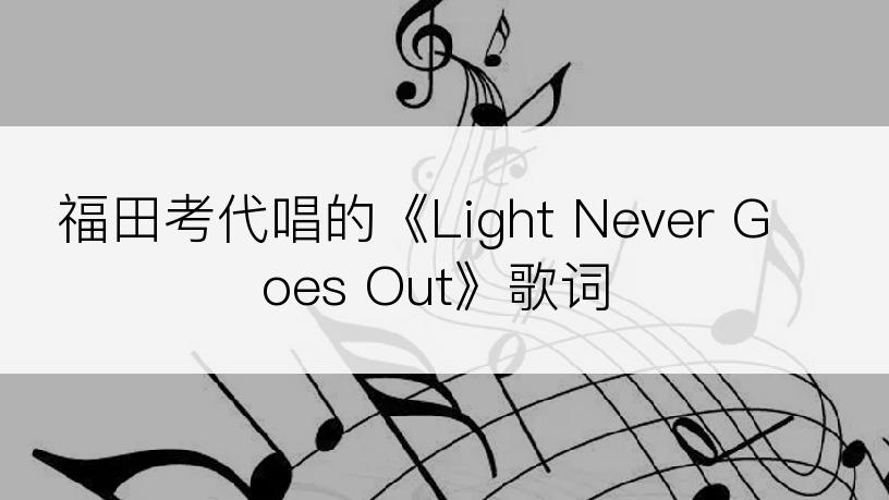 福田考代唱的《Light Never Goes Out》歌词