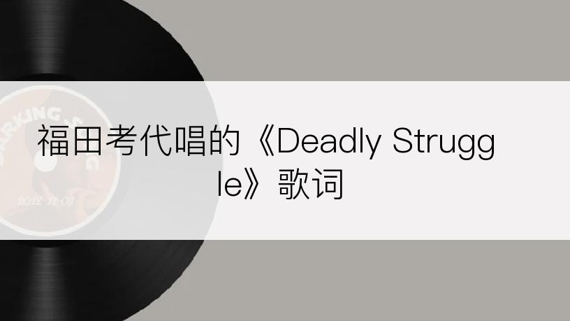 福田考代唱的《Deadly Struggle》歌词