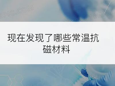 现在发现了哪些常温抗磁材料