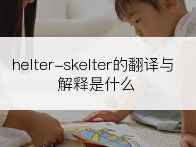 helter-skelter的翻译与解释是什么