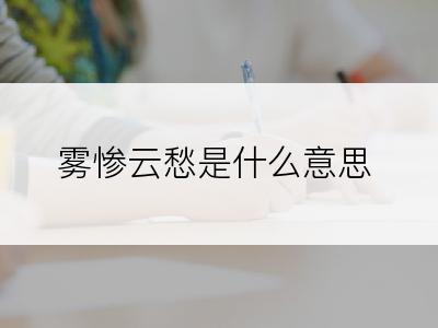 雾惨云愁是什么意思