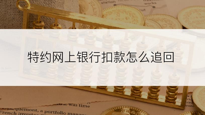 特约网上银行扣款怎么追回