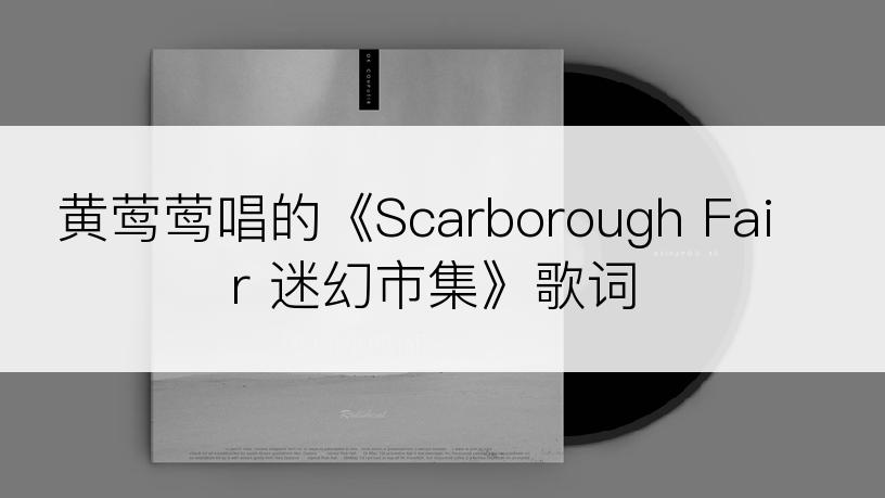 黄莺莺唱的《Scarborough Fair 迷幻市集》歌词
