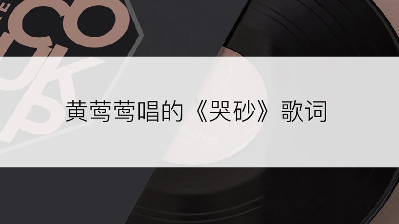 黄莺莺唱的《哭砂》歌词