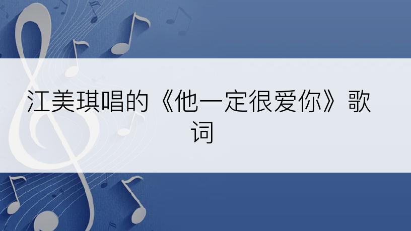 江美琪唱的《他一定很爱你》歌词